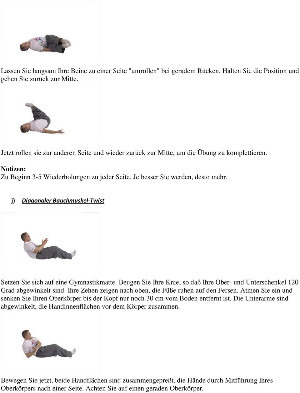 j) Diagonaler Bauchmuskel-Twist Setzen Sie sich auf eine Gymnastikmatte. Beugen Sie Ihre Knie, so daß Ihre Ober- und Unterschenkel 120 Grad abgewinkelt sind.