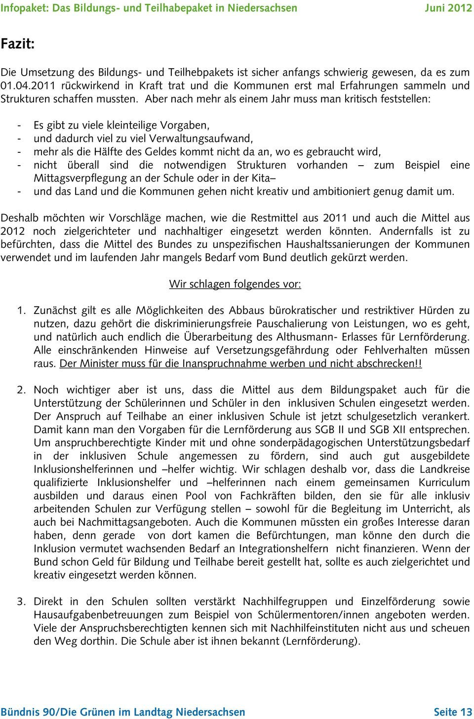 Aber nach mehr als einem Jahr muss man kritisch feststellen: - Es gibt zu viele kleinteilige Vorgaben, - und dadurch viel zu viel Verwaltungsaufwand, - mehr als die Hälfte des Geldes kommt nicht da