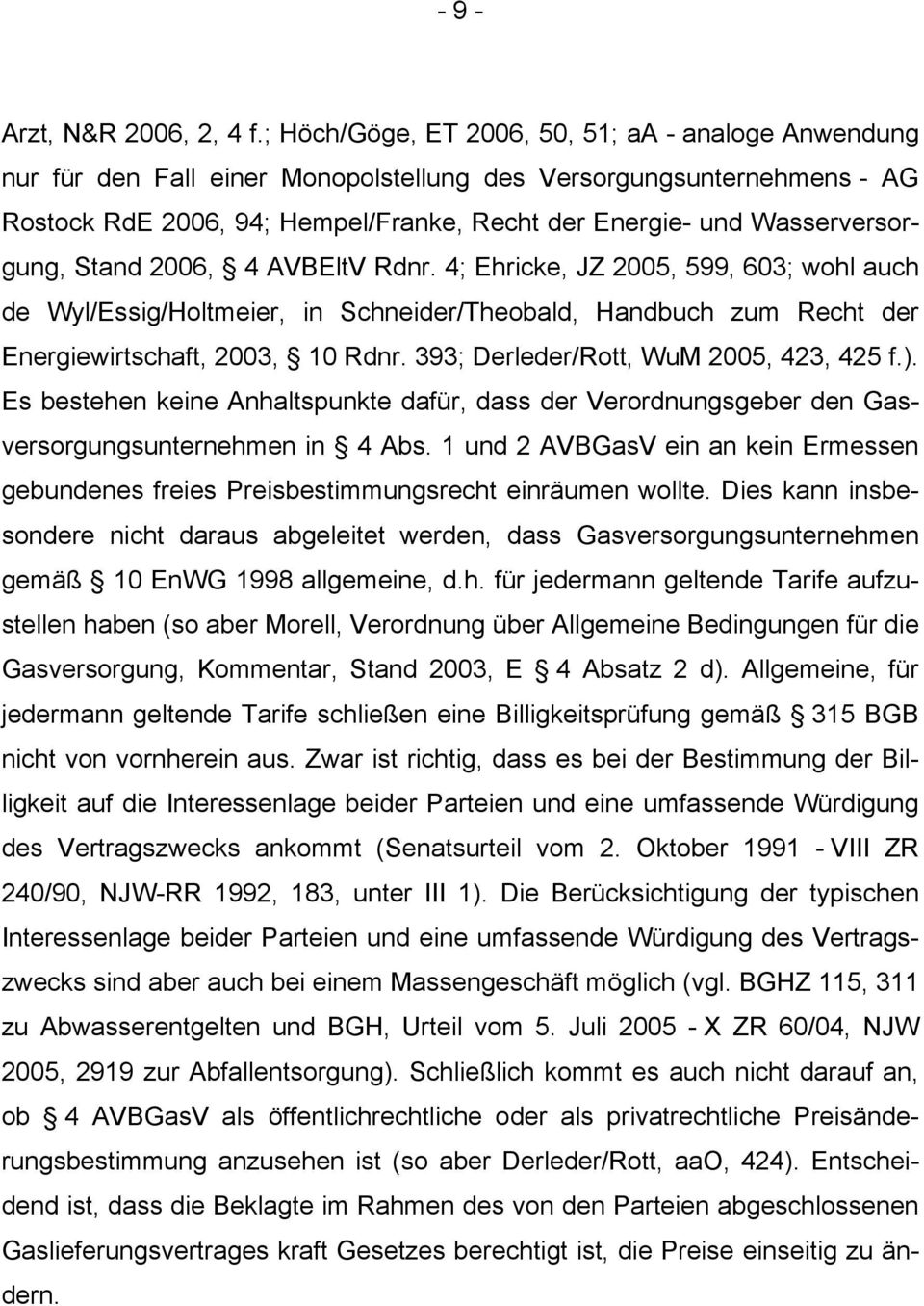 Wasserversorgung, Stand 2006, 4 AVBEltV Rdnr. 4; Ehricke, JZ 2005, 599, 603; wohl auch de Wyl/Essig/Holtmeier, in Schneider/Theobald, Handbuch zum Recht der Energiewirtschaft, 2003, 10 Rdnr.