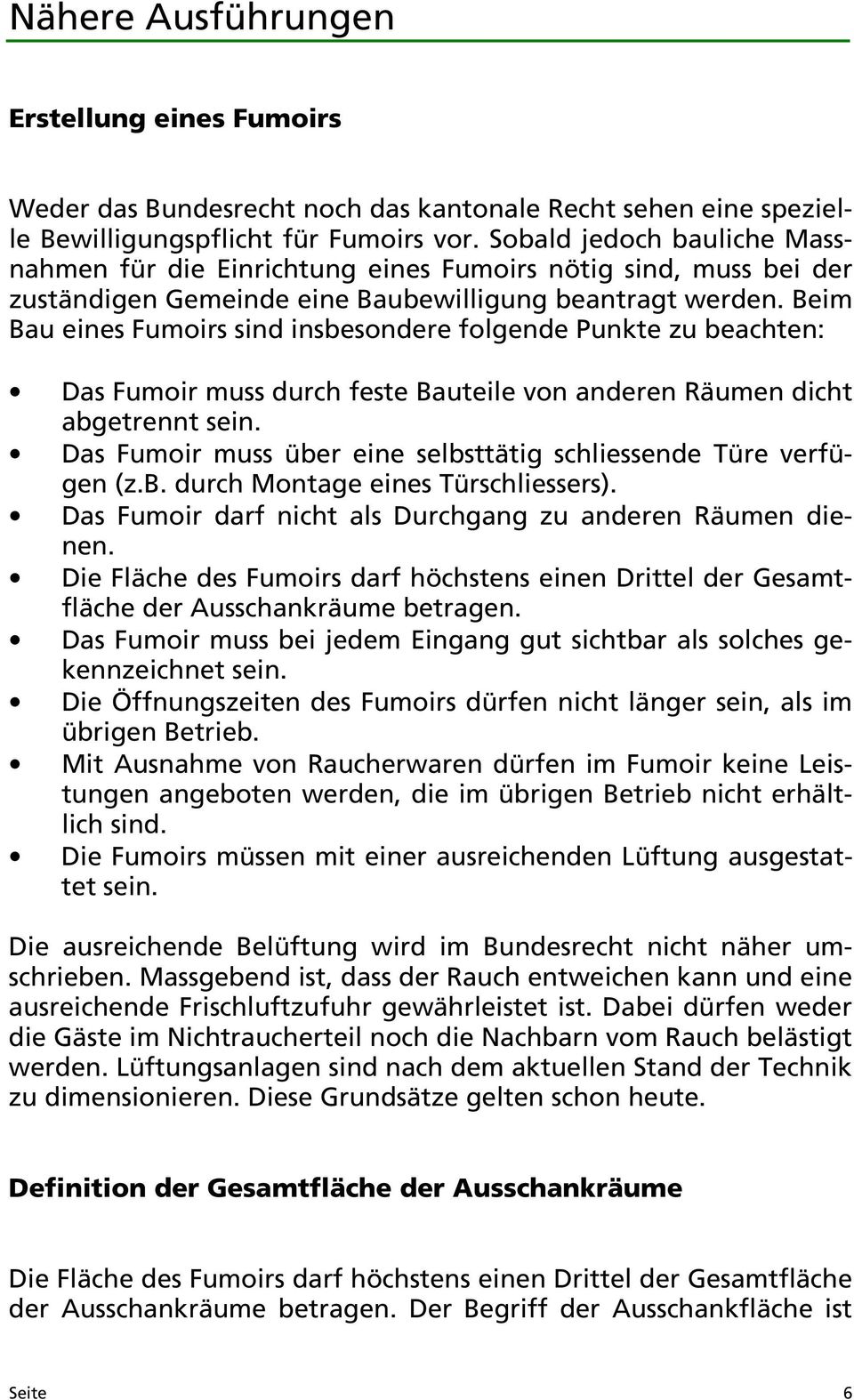 Beim Bau eines Fumoirs sind insbesondere folgende Punkte zu beachten: Das Fumoir muss durch feste Bauteile von anderen Räumen dicht abgetrennt sein.