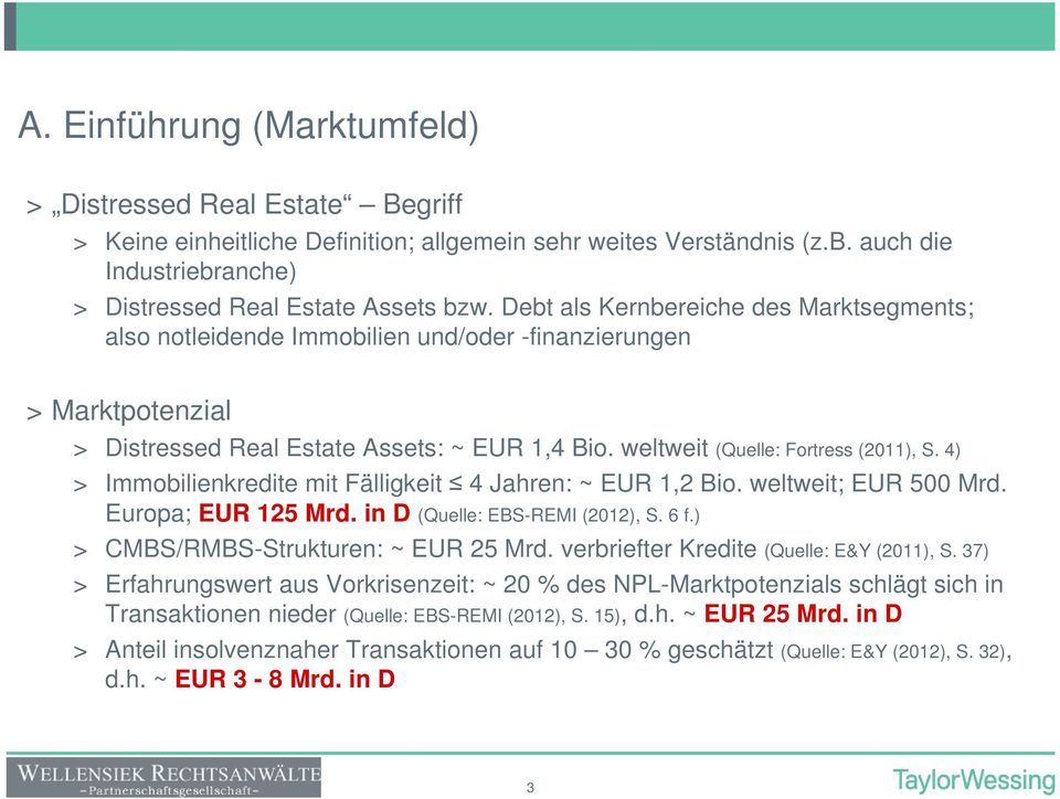 4) > Immobilienkredite mit Fälligkeit 4 Jahren: ~ EUR 1,2 Bio. weltweit; EUR 500 Mrd. Europa; EUR 125 Mrd. in D (Quelle: EBS-REMI (2012), S. 6 f.) > CMBS/RMBS-Strukturen: ~ EUR 25 Mrd.