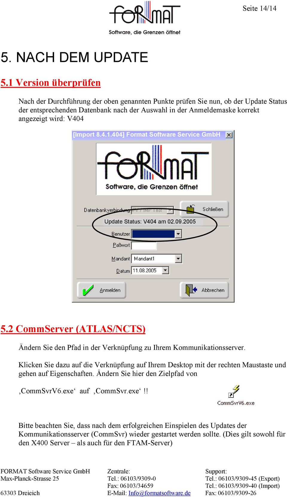 V404 [Import 8.4.1.404] Format Software Service GmbH Update Status: V404 am 02.09.2005 5.2 CommServer (ATLAS/NCTS) Ändern Sie den Pfad in der Verknüpfung zu Ihrem Kommunikationsserver.
