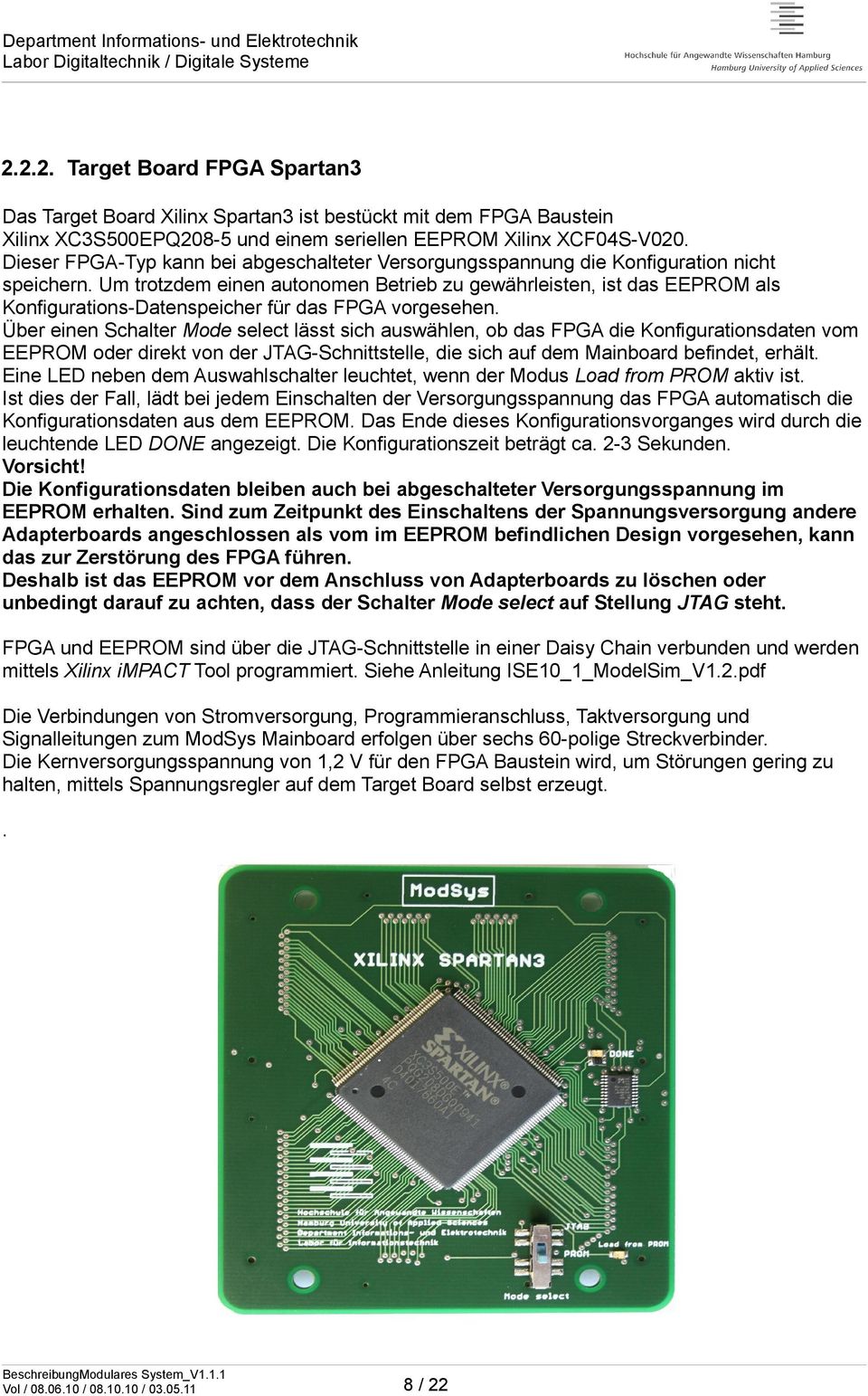 Um trotzdem einen autonomen Betrieb zu gewährleisten, ist das EEPROM als Konfigurations-Datenspeicher für das FPGA vorgesehen.