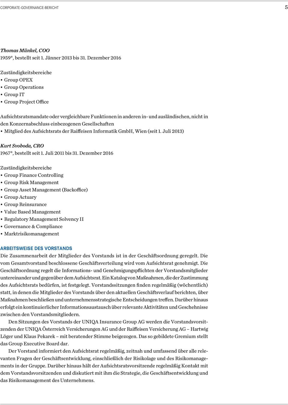 Konzernabschluss einbezogenen Gesellschaften Mitglied des Aufsichtsrats der Raiffeisen Informatik GmbH, Wien (seit 1. Juli 2013) Kurt Svoboda, CRO 1967*, bestellt seit 1. Juli 2011 bis 31.