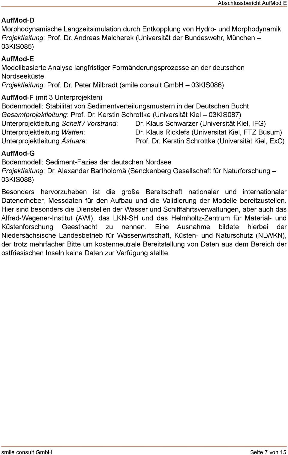 Peter Milbradt (smile consult GmbH 03KIS086) AufMod-F (mit 3 Unterprojekten) Bodenmodell: Stabilität von Sedimentverteilungsmustern in der Deutschen Bucht Gesamtprojektleitung: Prof. Dr.