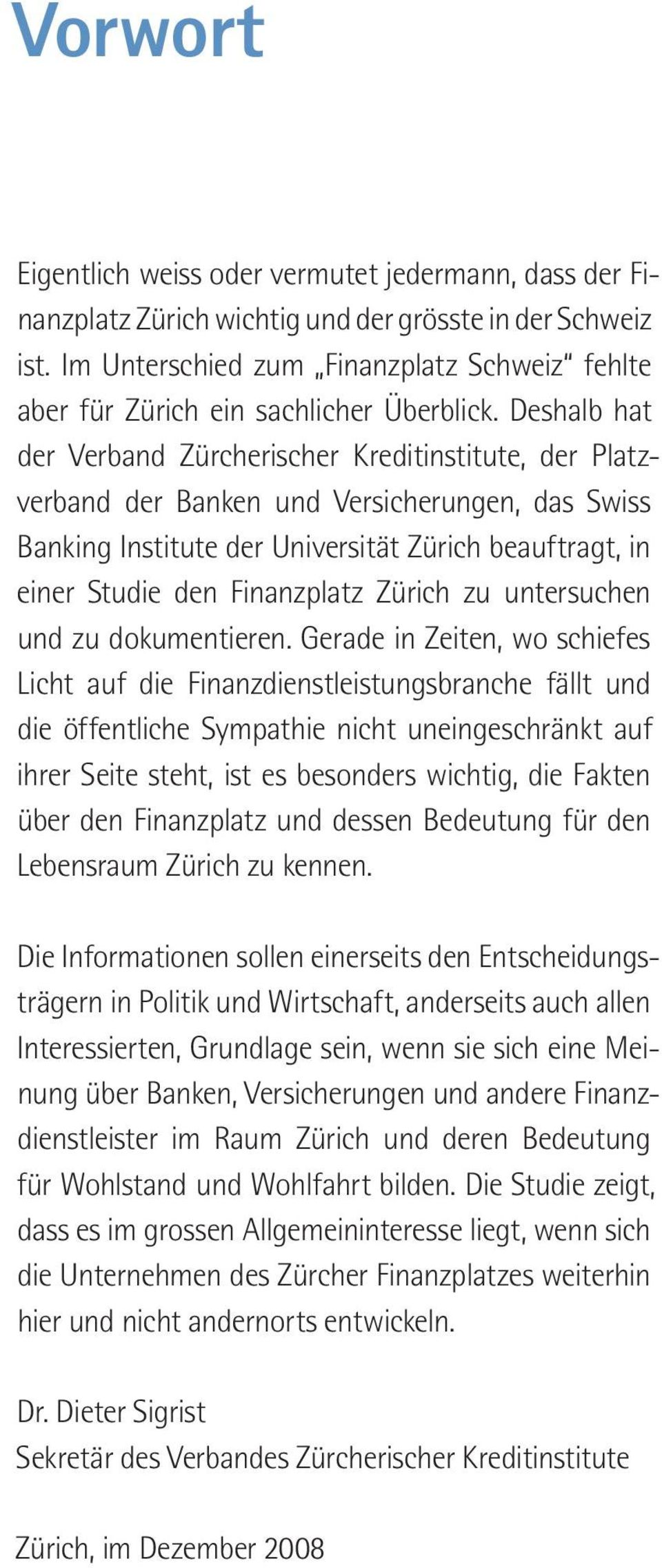 Deshalb hat der Verband Zürcherischer Kreditinstitute, der Platzverband der Banken und Versicherungen, das Swiss Banking Institute der Universität Zürich beauftragt, in einer Studie den Finanzplatz