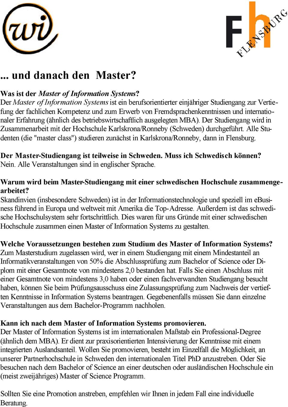 (ähnlich des betriebswirtschaftlich ausgelegten MBA). Der Studiengang wird in Zusammenarbeit mit der Hochschule Karlskrona/Ronneby (Schweden) durchgeführt.