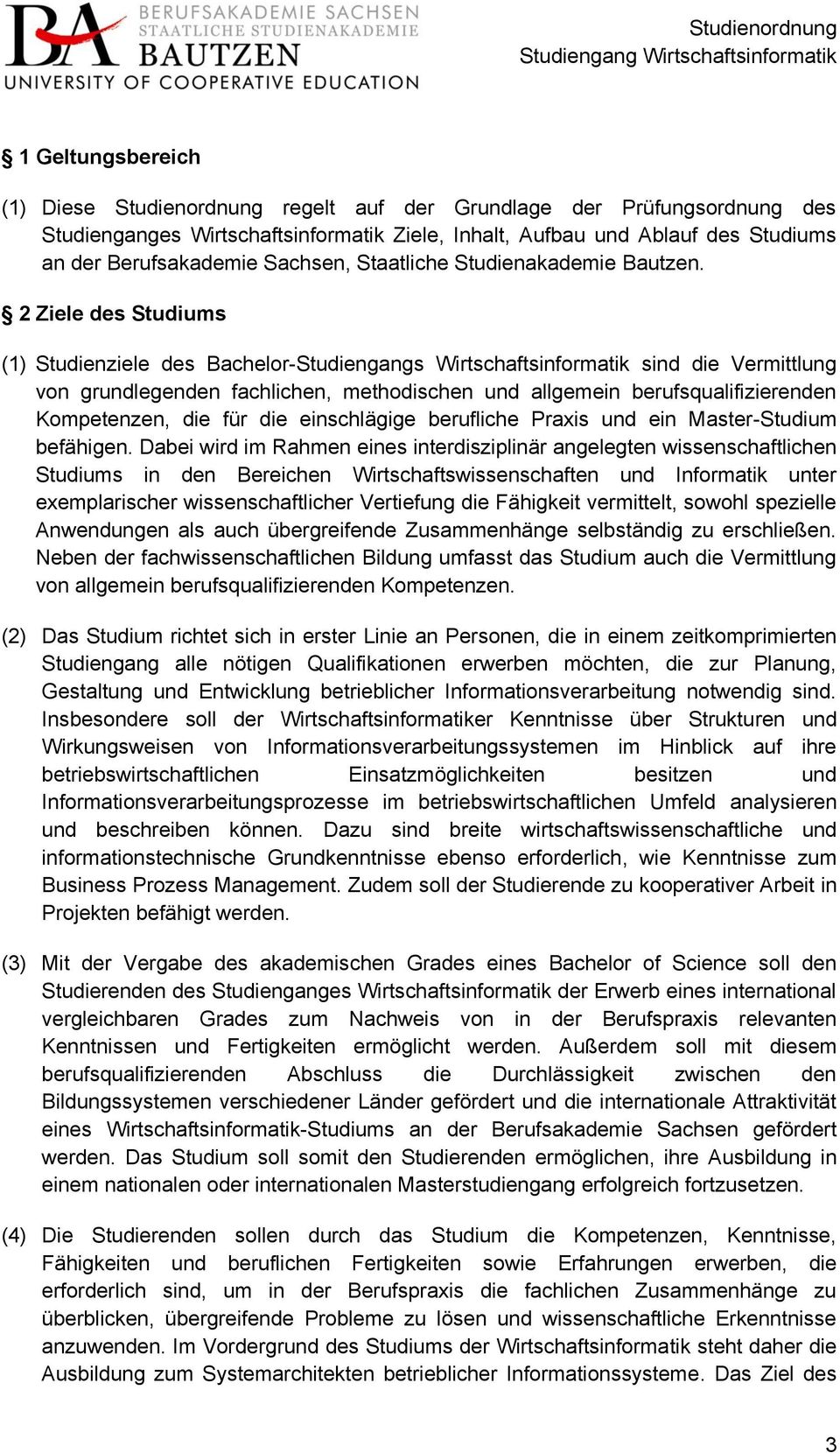 2 Ziele des Studiums (1) Studienziele des Bachelor-Studiengangs Wirtschaftsinformatik sind die Vermittlung von grundlegenden fachlichen, methodischen und allgemein berufsqualifizierenden Kompetenzen,