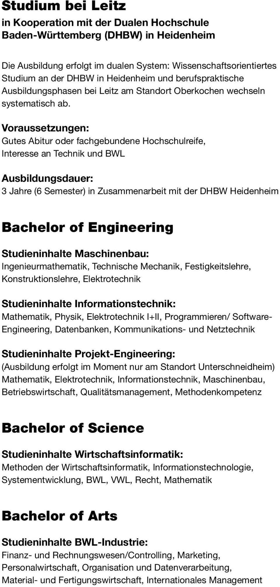 Voraussetzungen: Gutes Abitur oder fachgebundene Hochschulreife, Interesse an Technik und BWL Ausbildungsdauer: 3 Jahre (6 Semester) in Zusammenarbeit mit der DHBW Heidenheim Bachelor of Engineering