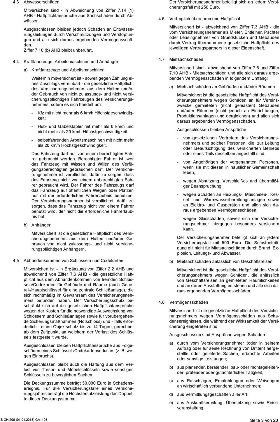 4 Kraftfahrzeuge, Arbeitsmaschinen und Anhänger a) Kraftfahrzeuge und Arbeitsmaschinen Weiterhin mitversichert ist - soweit gegen Zahlung eines Zuschlags vereinbart - die gesetzliche Haftpflicht des