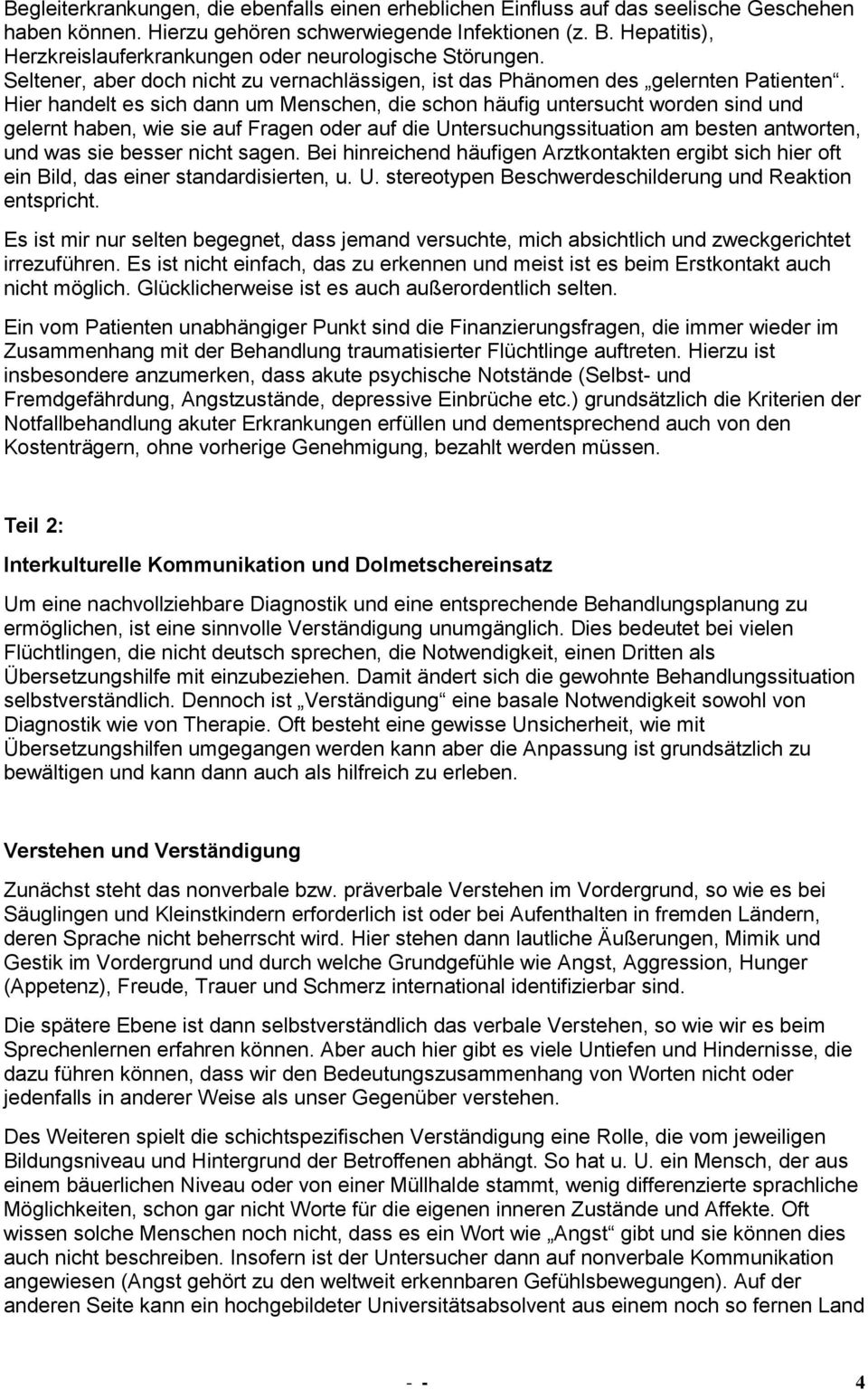 Hier handelt es sich dann um Menschen, die schon häufig untersucht worden sind und gelernt haben, wie sie auf Fragen oder auf die Untersuchungssituation am besten antworten, und was sie besser nicht