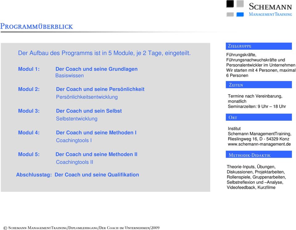 Modul 2: Modul 3: Modul 4: Der Coach und seine Persönlichkeit Persönlichkeitsentwicklung Der Coach und sein Selbst Selbstentwicklung Der Coach und seine Methoden I Coachingtools I Zeiten Termine nach