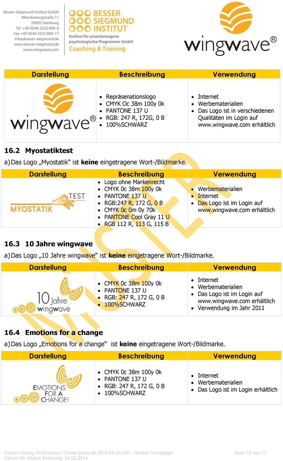 Darstellung Beschreibung Verwendung Logo ohne Markenrecht CMYK 0c 38m 100y 0k PANTONE 137 U RGB:247 R, 172 G, 0 B CMYK 0c 0m 0y 70k PANTONE Cool Gray 11 U RGB 112 R, 113 G, 115 B Werbematerialien