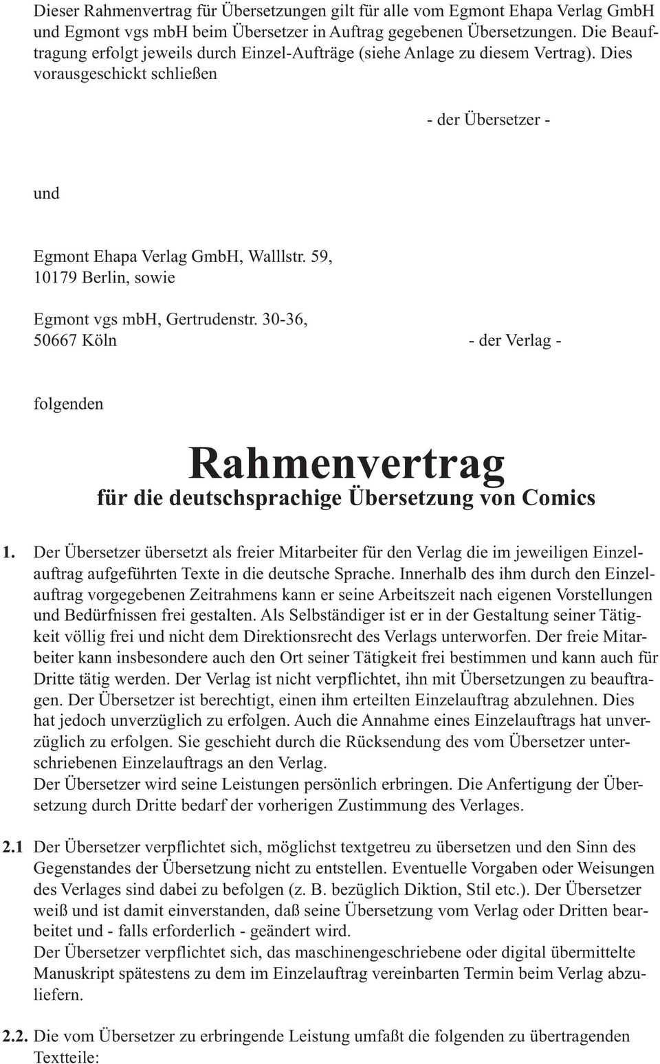 59, 10179 Berlin, sowie Egmont vgs mbh, Gertrudenstr. 30-36, 50667 Köln - der Verlag - folgenden Rahmenvertrag für die deutschsprachige Übersetzung von Comics 1.