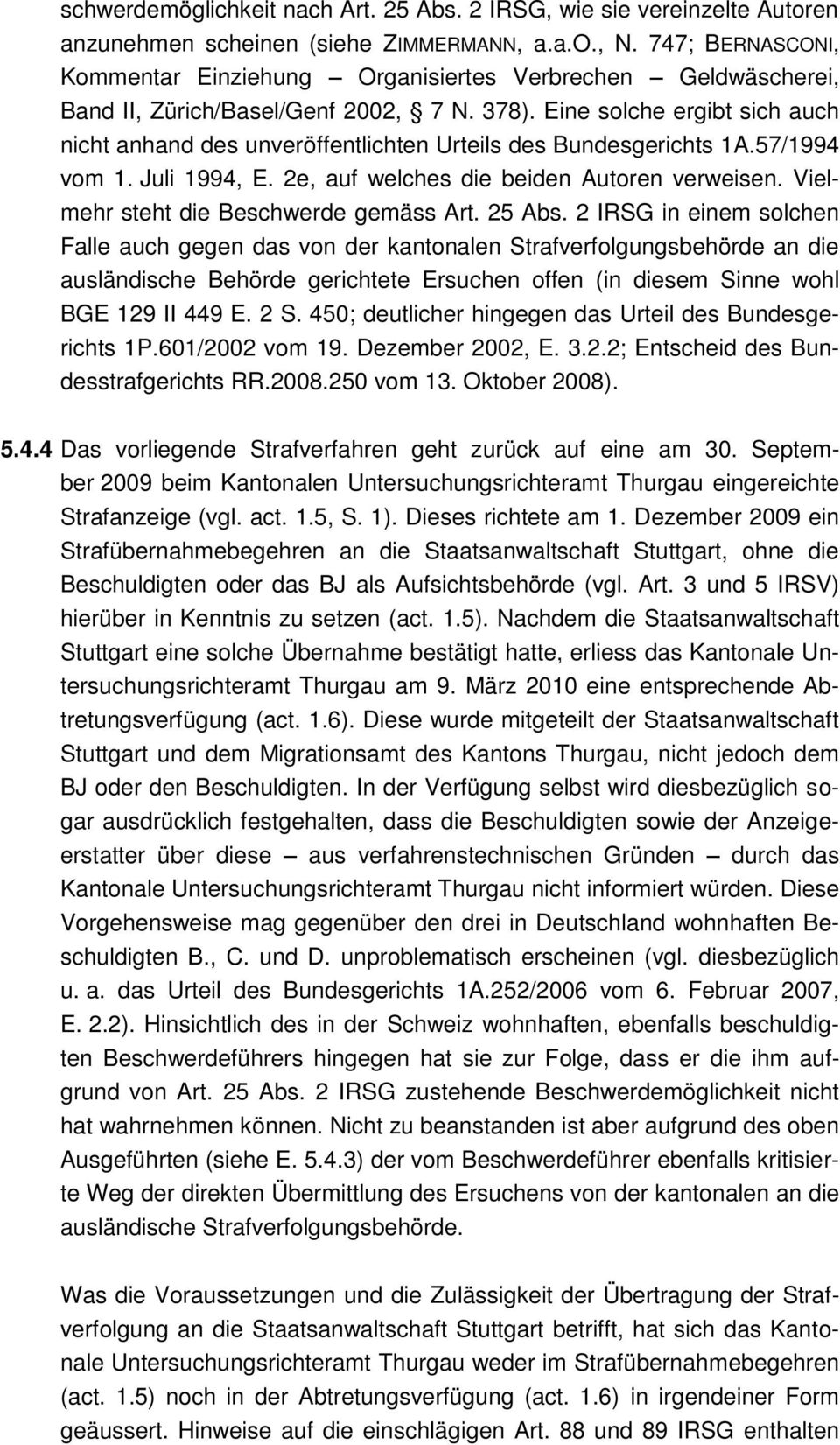 Eine solche ergibt sich auch nicht anhand des unveröffentlichten Urteils des Bundesgerichts 1A.57/1994 vom 1. Juli 1994, E. 2e, auf welches die beiden Autoren verweisen.