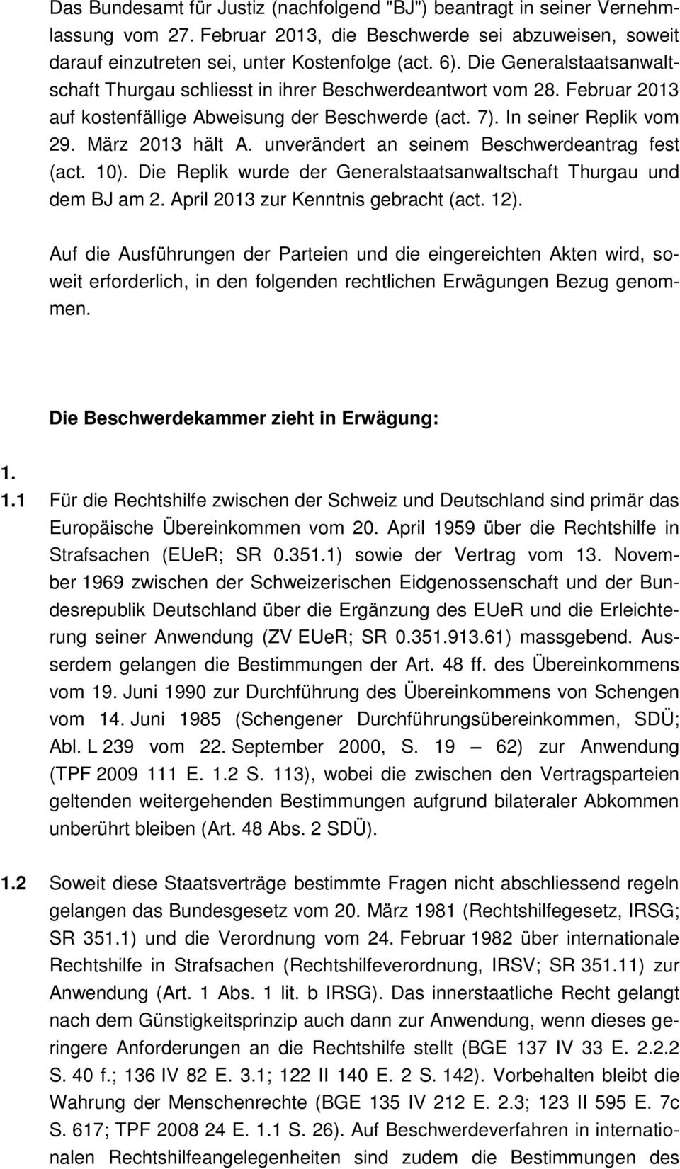 unverändert an seinem Beschwerdeantrag fest (act. 10). Die Replik wurde der Generalstaatsanwaltschaft Thurgau und dem BJ am 2. April 2013 zur Kenntnis gebracht (act. 12).