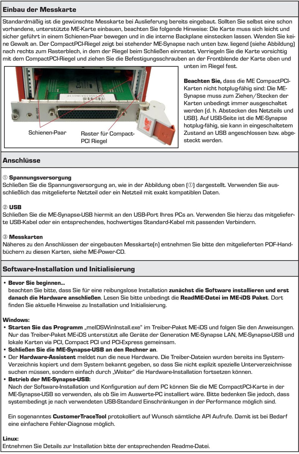 interne Backplane einstecken lassen. Wenden Sie keine Gewalt an. Der CompactPCI-Riegel zeigt bei stehender ME-Synapse nach unten bzw.