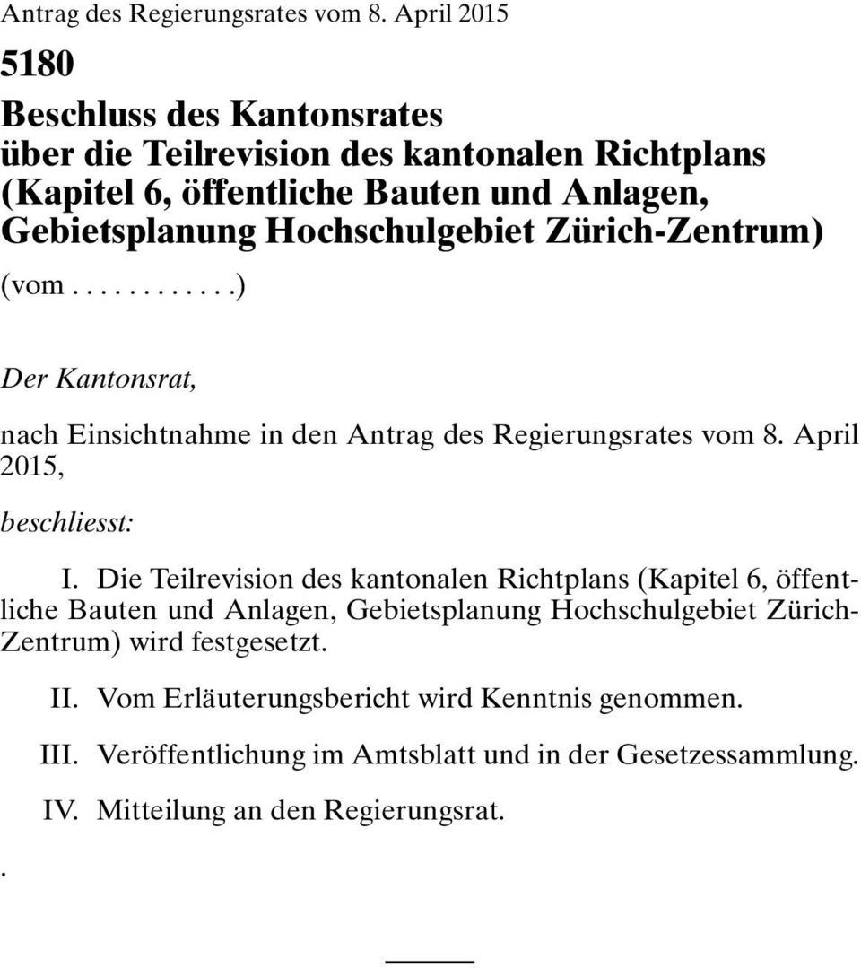 Hochschulgebiet Zürich-Zentrum) (vom............) Der Kantonsrat, nach Einsichtnahme in den Antrag des Regierungsrates vom 8. April 2015, beschliesst: I.