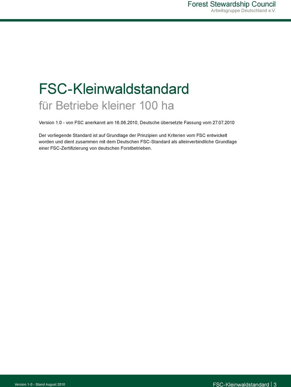 2010 Der vorliegende Standard ist auf Grundlage der Prinzipien und Kriterien vom FSC entwickelt worden und dient zusammen