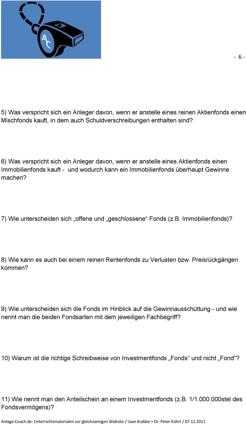 7) Wie unterscheiden sich offene und geschlossene Fonds (z.b. Immobilienfonds)? 8) Wie kann es auch bei einem reinen Rentenfonds zu Verlusten bzw. Preisrückgängen kommen?