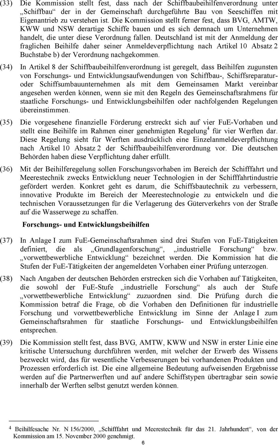 Deutschland ist mit der Anmeldung der fraglichen Beihilfe daher seiner Anmeldeverpflichtung nach Artikel 10 Absatz 2 Buchstabe b) der Verordnung nachgekommen.