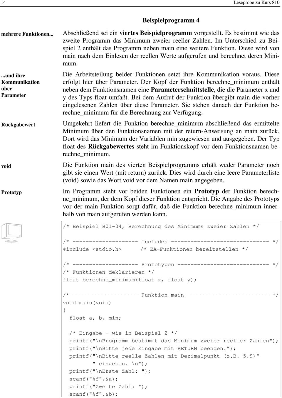 Diese wird von main nach dem Einlesen der reellen Werte aufgerufen und berechnet deren Minimum. Die Arbeitsteilung beider Funktionen setzt ihre Kommunikation voraus. Diese erfolgt hier über Parameter.