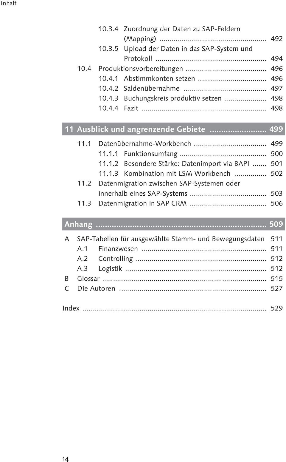 .. 501 11.1.3 Kombination mit LSM Workbench... 502 11.2 Datenmigration zwischen SAP-Systemen oder innerhalb eines SAP-Systems... 503 11.3 Datenmigration in SAP CRM... 506 Anhang.