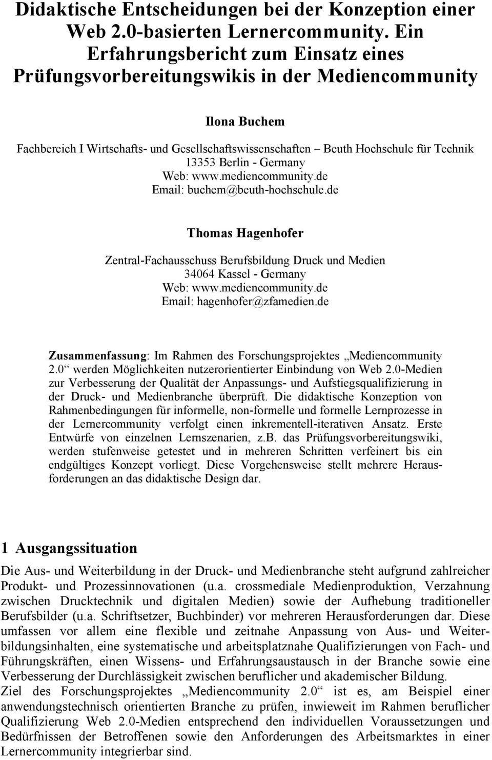 Berlin - Germany Web: www.mediencommunity.de Email: buchem@beuth-hochschule.de Thomas Hagenhofer Zentral-Fachausschuss Berufsbildung Druck und Medien 34064 Kassel - Germany Web: www.mediencommunity.de Email: hagenhofer@zfamedien.