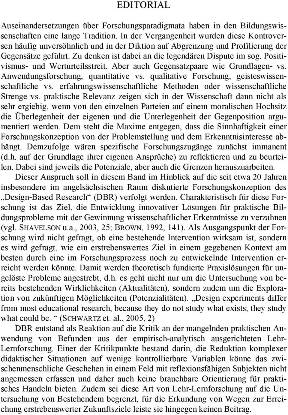 Positivismus- und Werturteilsstreit. Aber auch Gegensatzpaare wie Grundlagen- vs. Anwendungsforschung, quantitative vs. qualitative Forschung, geisteswissenschaftliche vs.