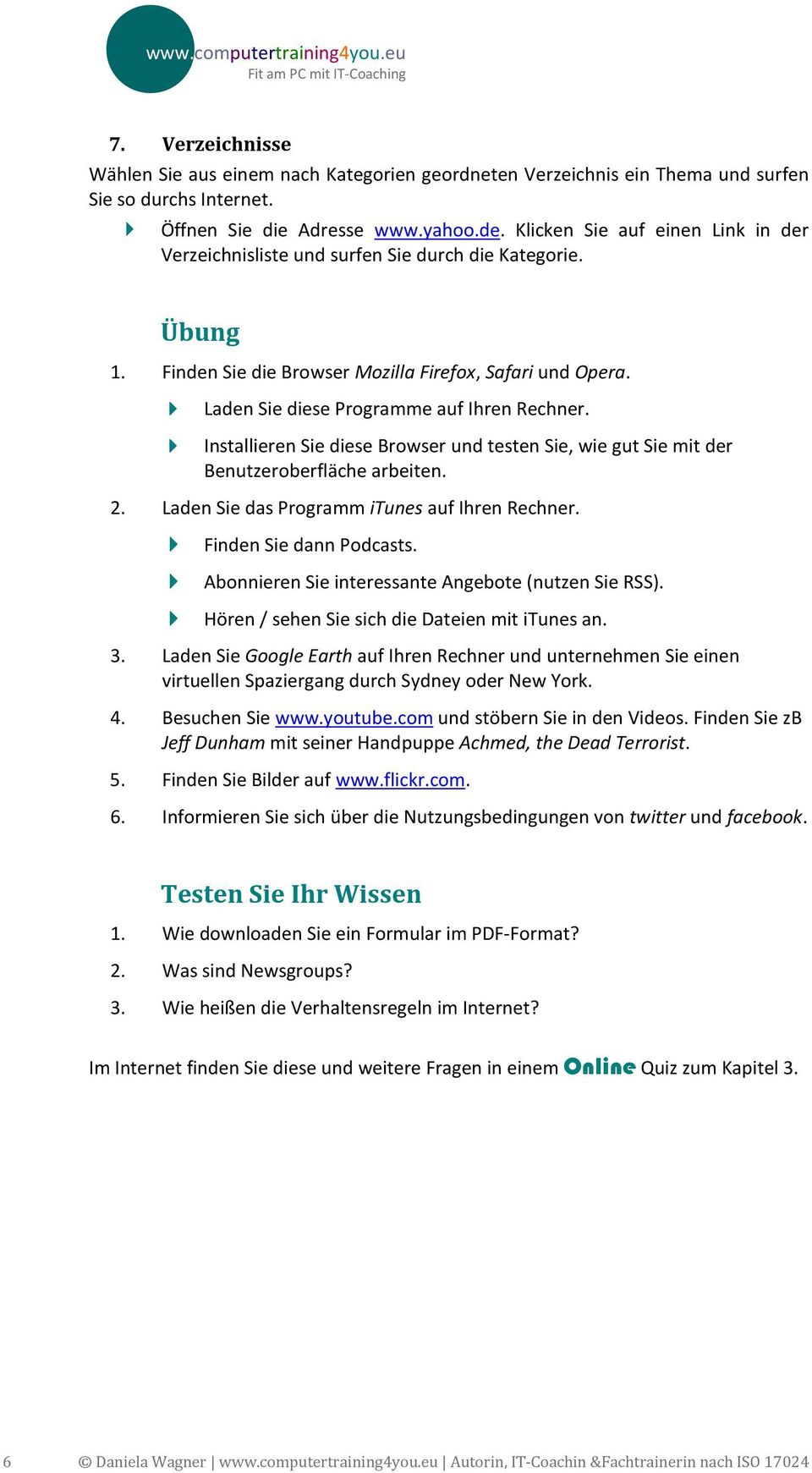 Laden Sie diese Programme auf Ihren Rechner. Installieren Sie diese Browser und testen Sie, wie gut Sie mit der Benutzeroberfläche arbeiten. 2. Laden Sie das Programm itunes auf Ihren Rechner.