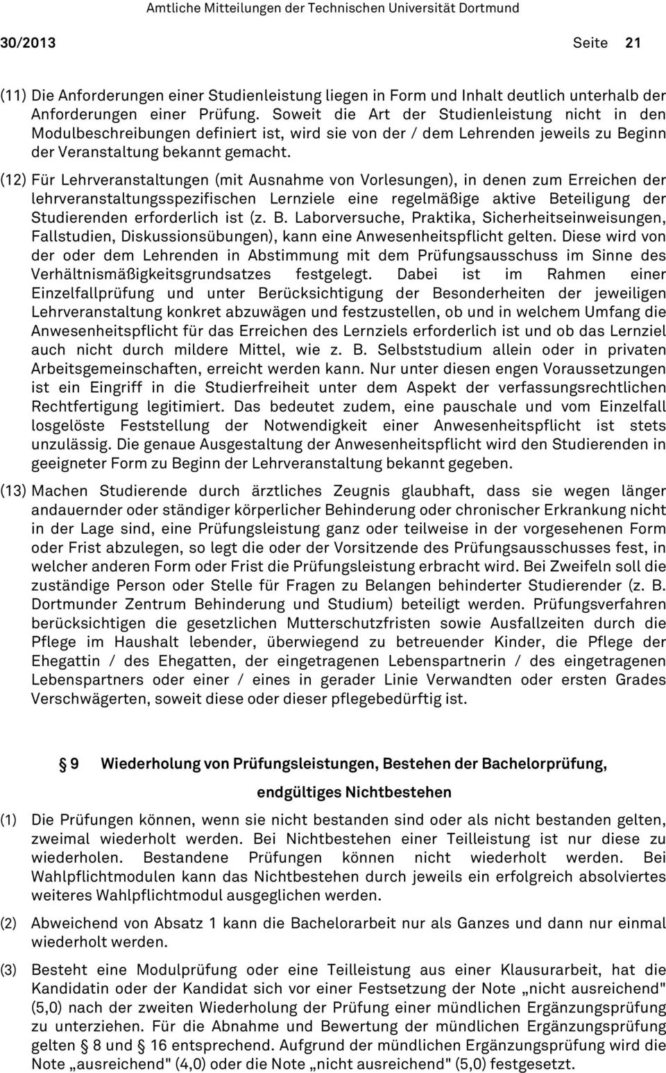 (12) Für Lehrveranstaltungen (mit Ausnahme von Vorlesungen), in denen zum Erreichen der lehrveranstaltungsspezifischen Lernziele eine regelmäßige aktive Beteiligung der Studierenden erforderlich ist