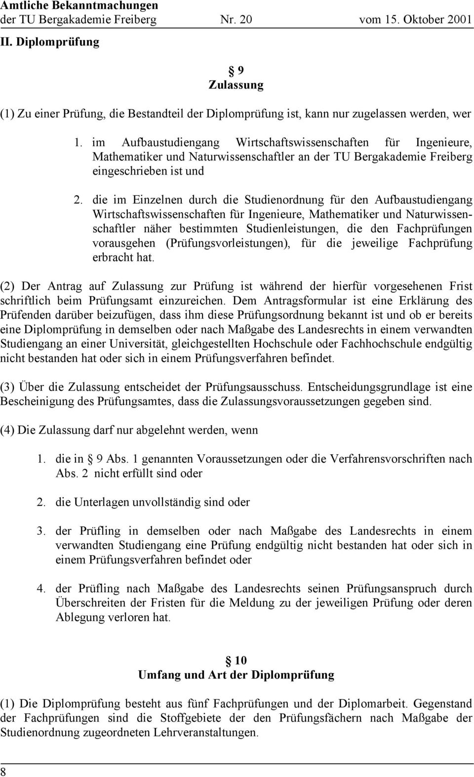 die im Einzelnen durch die Studienordnung für den Aufbaustudiengang Wirtschaftswissenschaften für Ingenieure, Mathematiker und Naturwissenschaftler näher bestimmten Studienleistungen, die den