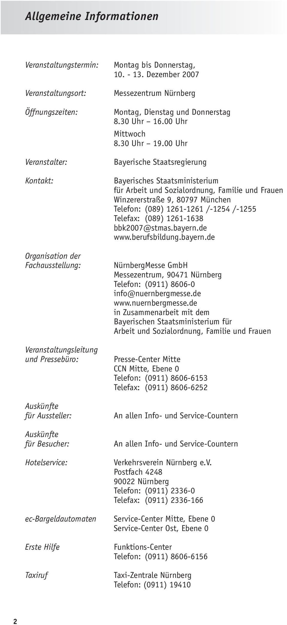 00 Uhr Bayerische Staatsregierung Bayerisches Staatsministerium für Arbeit und Sozialordnung, Familie und Frauen Winzererstraße 9, 80797 München Telefon: (089) 1261-1261 /-1254 /-1255 Telefa: (089)