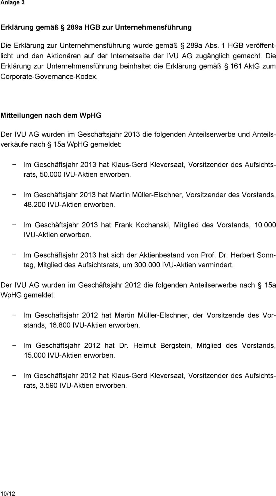 Die Erklärung zur Unternehmensführung beinhaltet die Erklärung gemäß 161 AktG zum Corporate-Governance-Kodex.