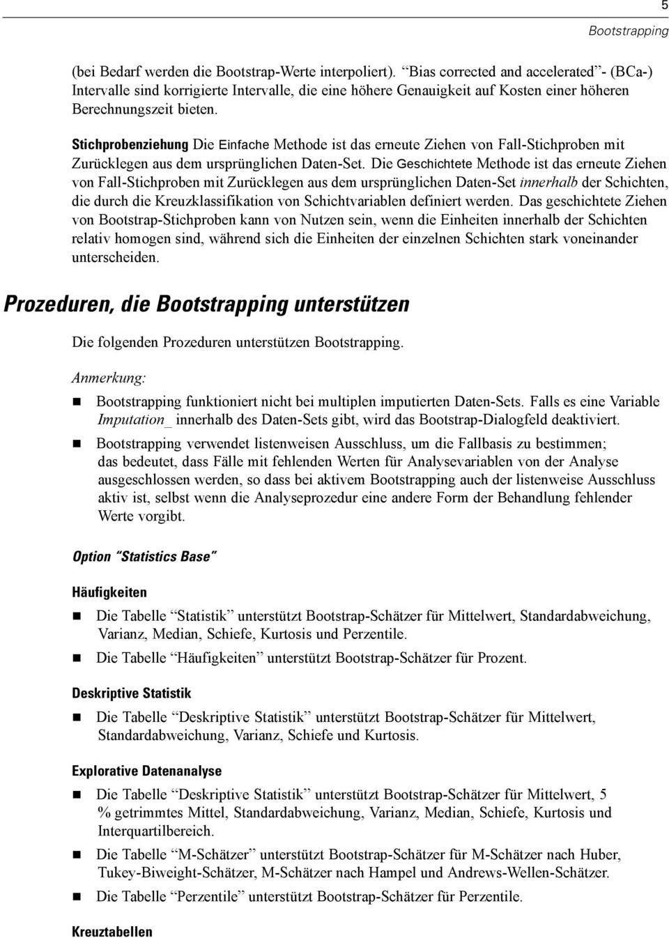 Stichprobenziehung Die infache Methode ist das erneute Ziehen von Fall-Stichproben mit Zurücklegen aus dem ursprünglichen Daten-Set.