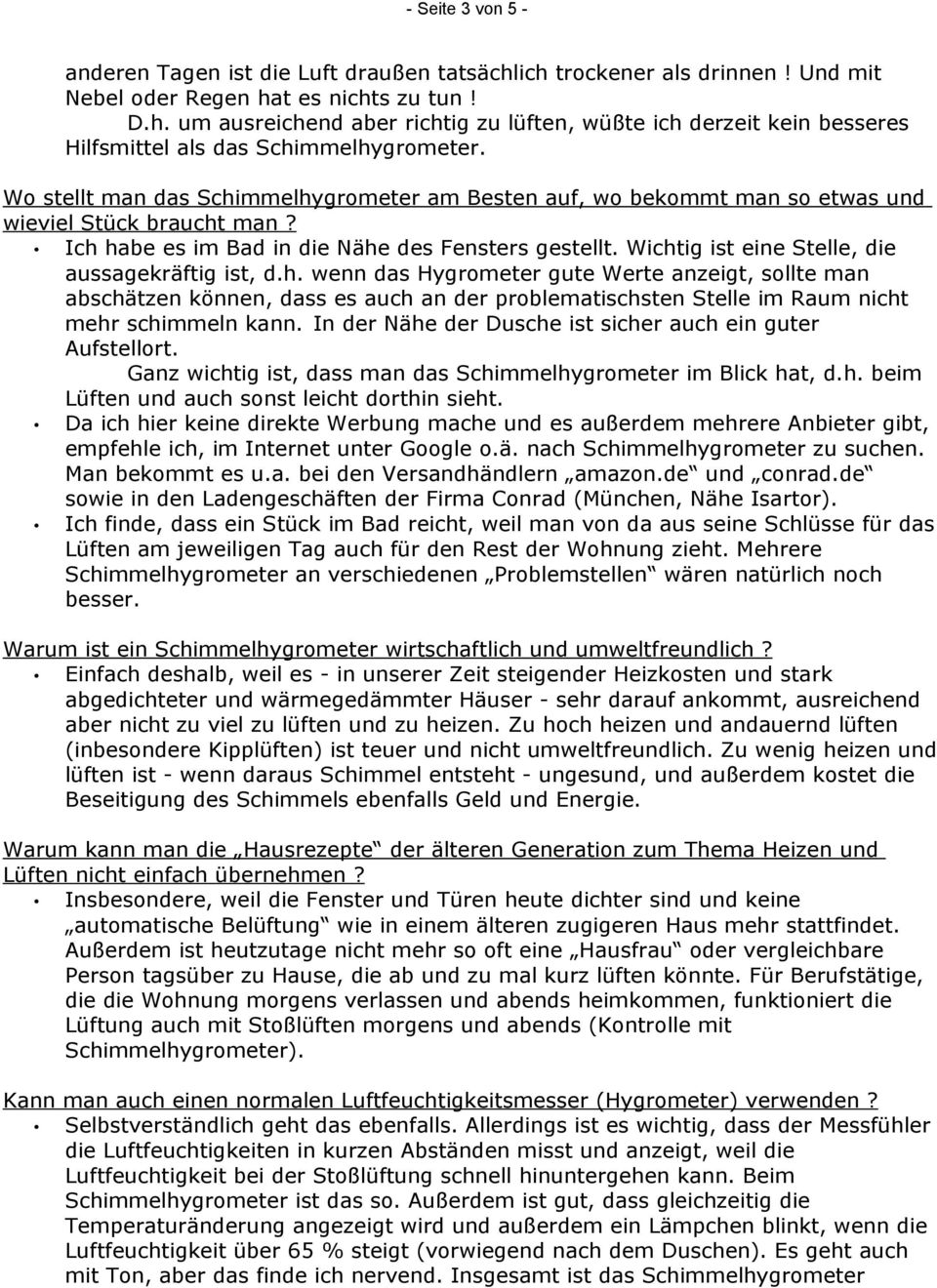 Wichtig ist eine Stelle, die aussagekräftig ist, d.h. wenn das Hygrometer gute Werte anzeigt, sollte man abschätzen können, dass es auch an der problematischsten Stelle im Raum nicht mehr schimmeln kann.