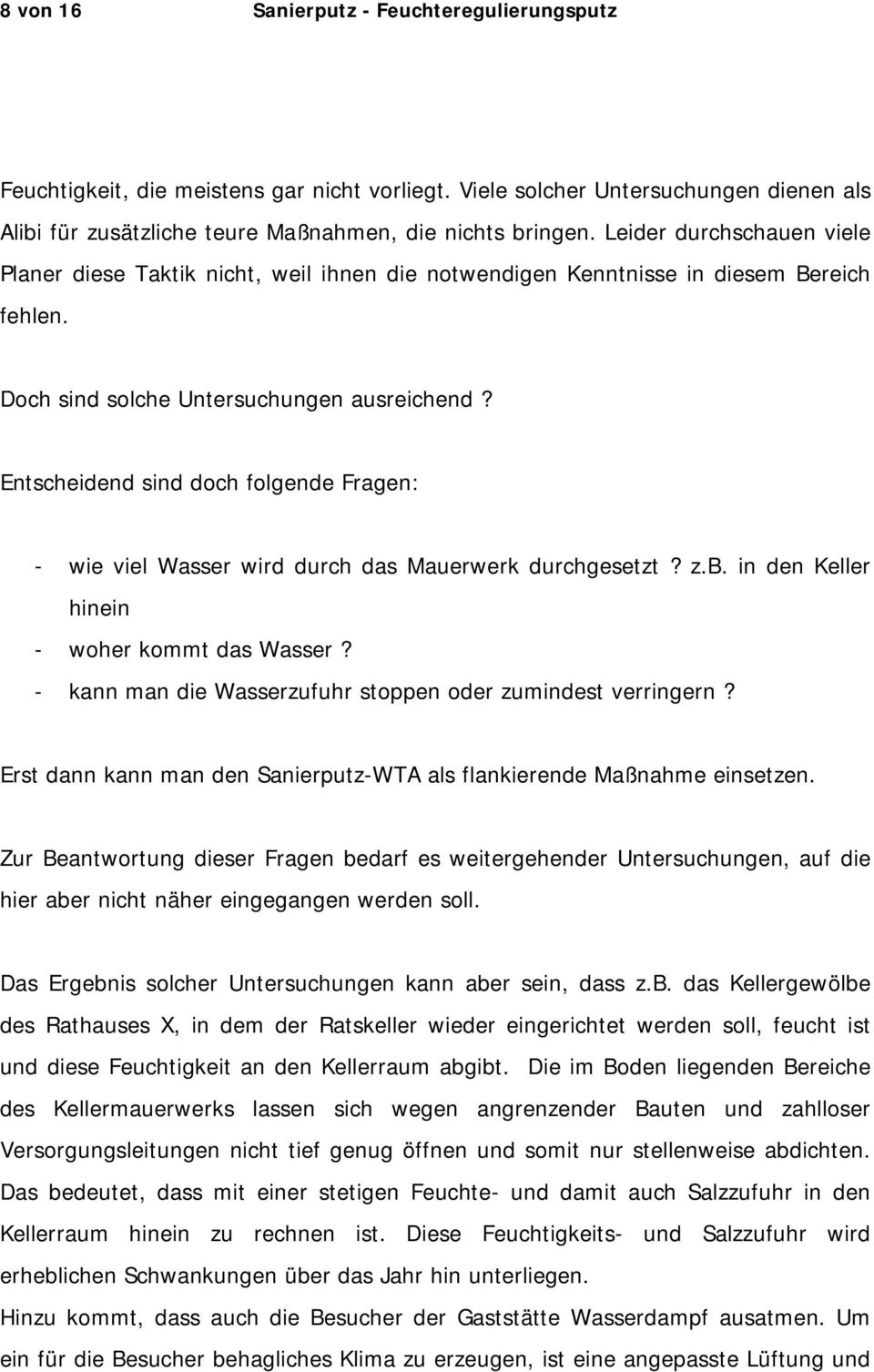 Entscheidend sind doch folgende Fragen: - wie viel Wasser wird durch das Mauerwerk durchgesetzt? z.b. in den Keller hinein - woher kommt das Wasser?