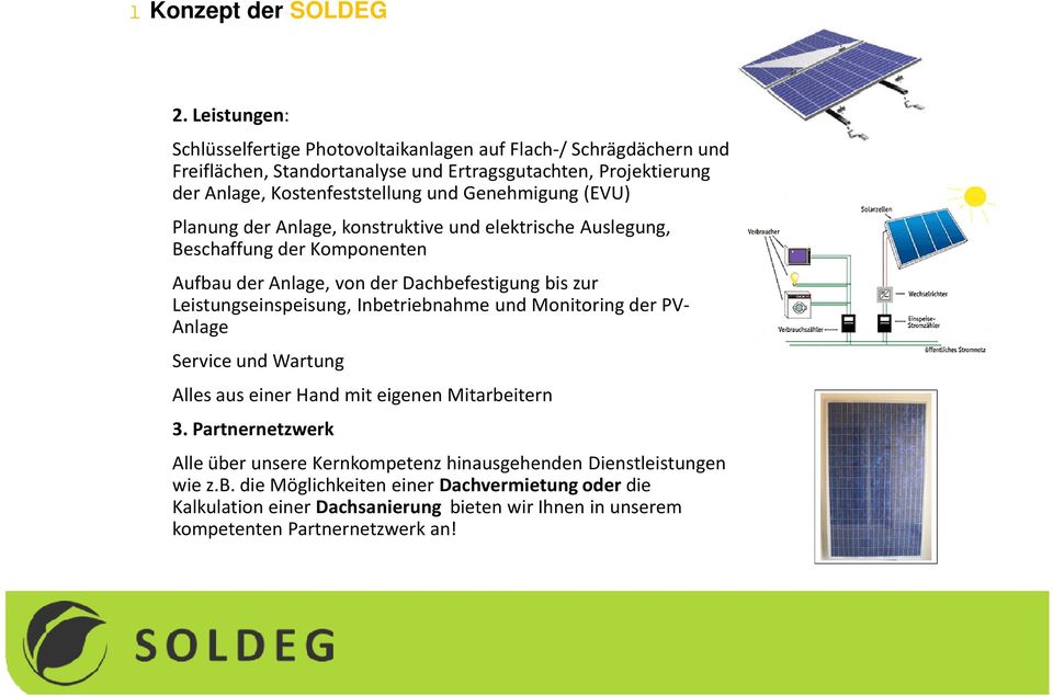 Genehmigung (EVU) Planung der Anlage, konstruktive und elektrische Auslegung, Beschaffung der Komponenten Service und Wartung Alles aus einer Hand mit eigenen Mitarbeitern 3.