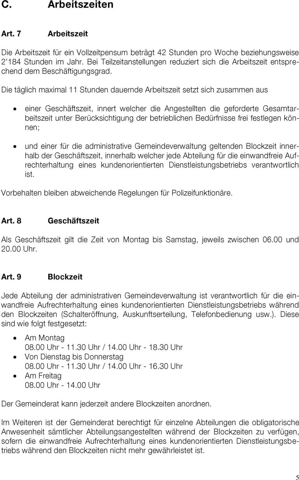 Die täglich maximal 11 Stunden dauernde Arbeitszeit setzt sich zusammen aus einer Geschäftszeit, innert welcher die Angestellten die geforderte Gesamtarbeitszeit unter Berücksichtigung der