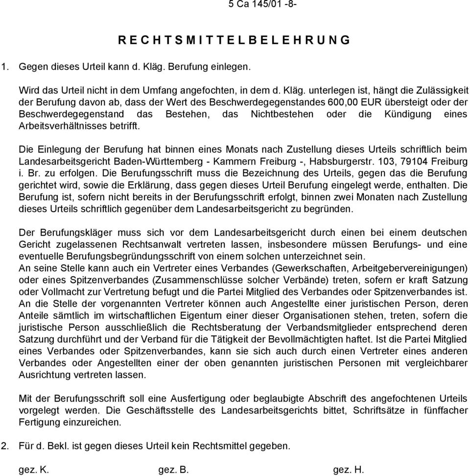 unterlegen ist, hängt die Zulässigkeit der Berufung davon ab, dass der Wert des Beschwerdegegenstandes 600,00 EUR übersteigt oder der Beschwerdegegenstand das Bestehen, das Nichtbestehen oder die