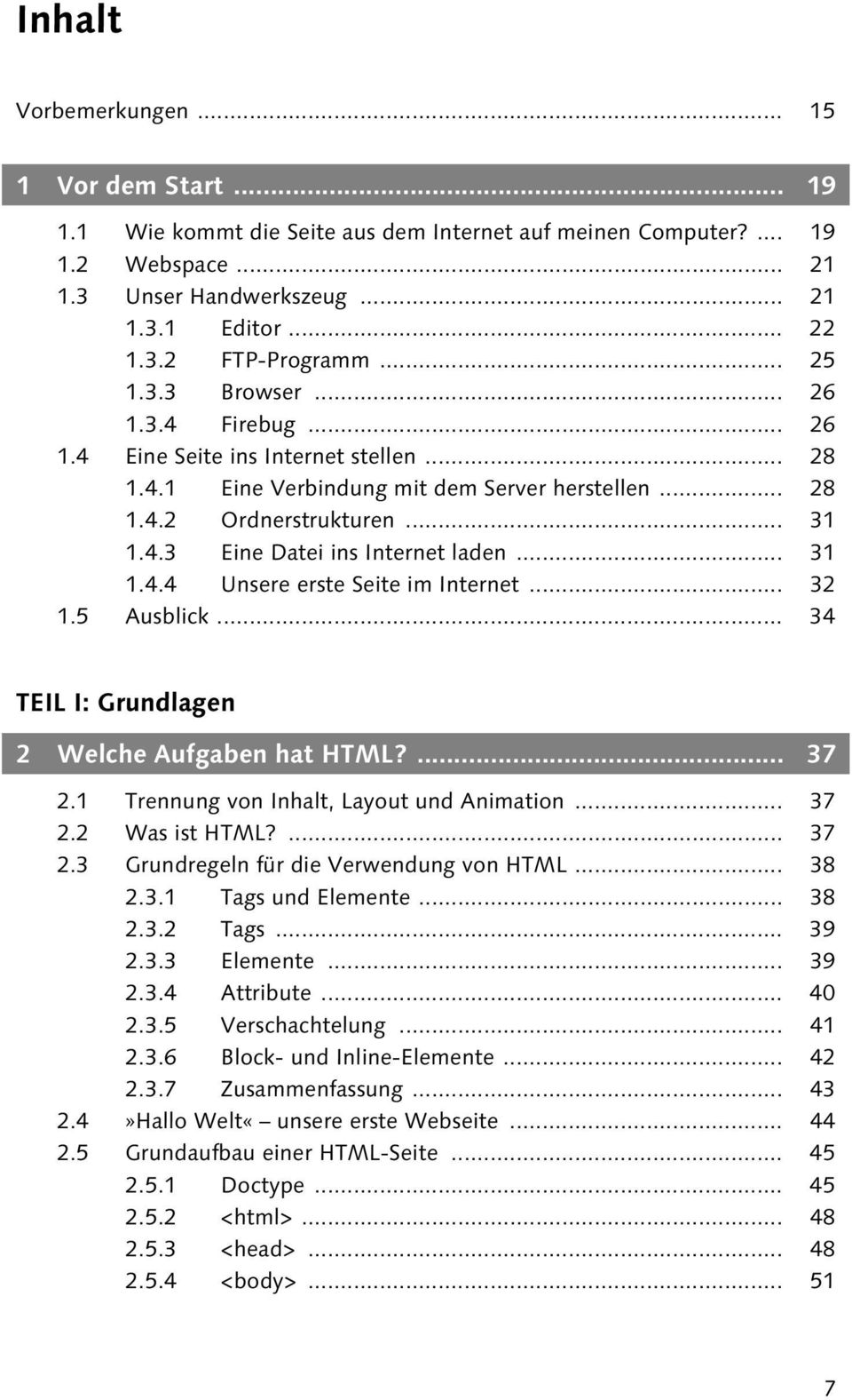 .. 31 1.4.4 Unsere erste Seite im Internet... 32 1.5 Ausblick... 34 TEIL I: Grundlagen 2 Welche Aufgaben hat HTML?... 37 2.1 Trennung von Inhalt, Layout und Animation... 37 2.2 Was ist HTML?... 37 2.3 Grundregeln für die Verwendung von HTML.