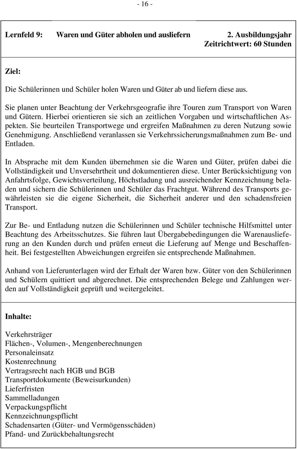 Sie beurteilen Transportwege und ergreifen Maßnahmen zu deren Nutzung sowie Genehmigung. Anschließend veranlassen sie Verkehrssicherungsmaßnahmen zum Be- und Entladen.