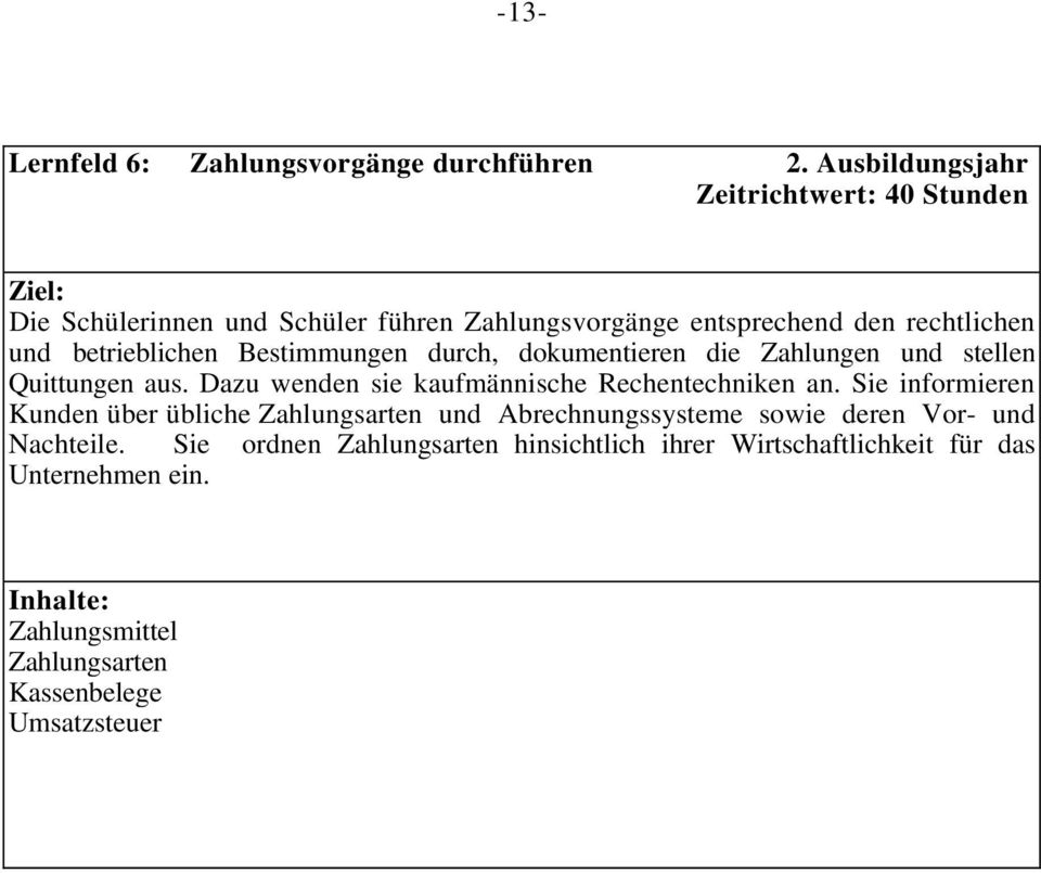 betrieblichen Bestimmungen durch, dokumentieren die Zahlungen und stellen Quittungen aus. Dazu wenden sie kaufmännische Rechentechniken an.