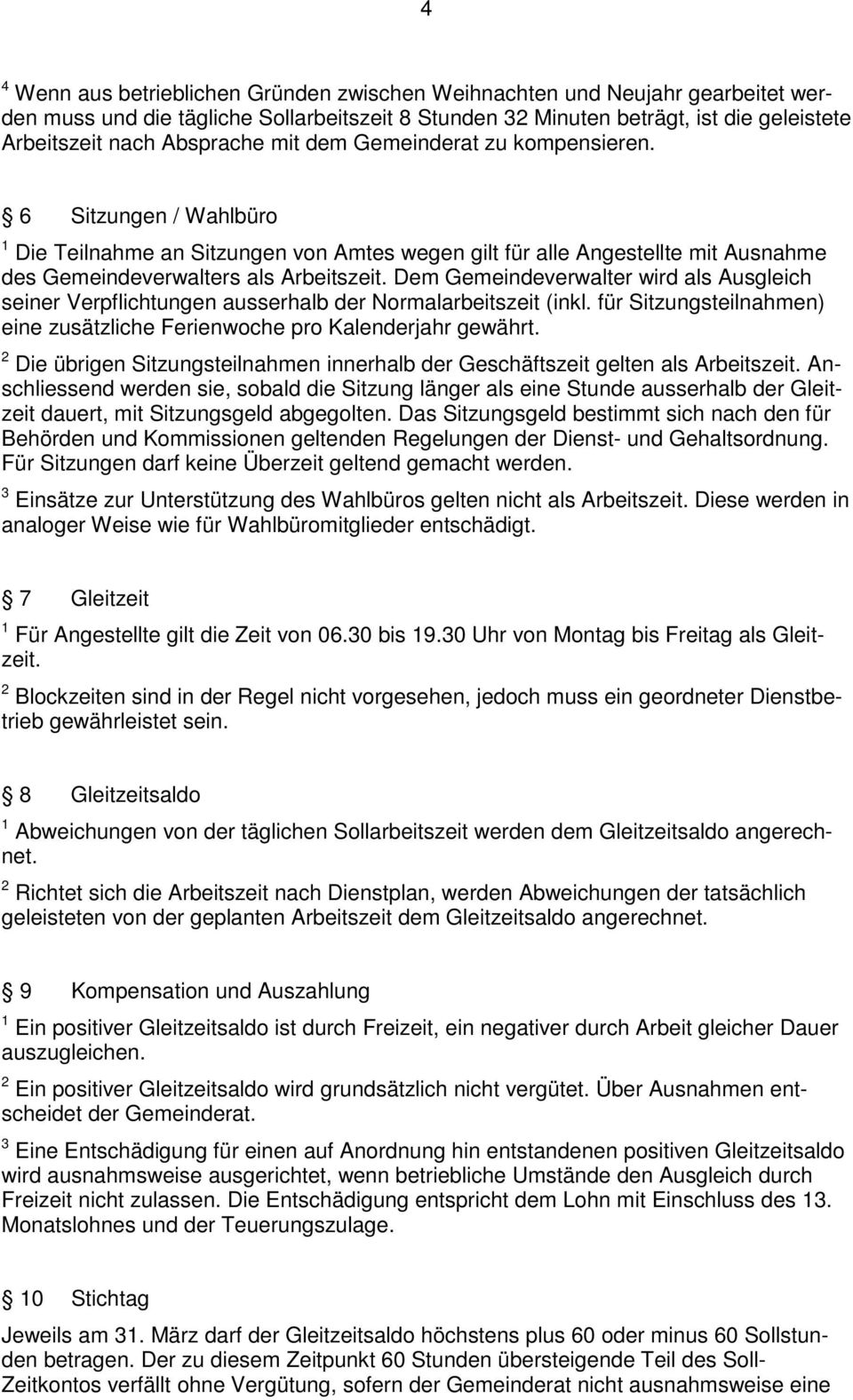 Dem Gemeindeverwalter wird als Ausgleich seiner Verpflichtungen ausserhalb der Normalarbeitszeit (inkl. für Sitzungsteilnahmen) eine zusätzliche Ferienwoche pro Kalenderjahr gewährt.