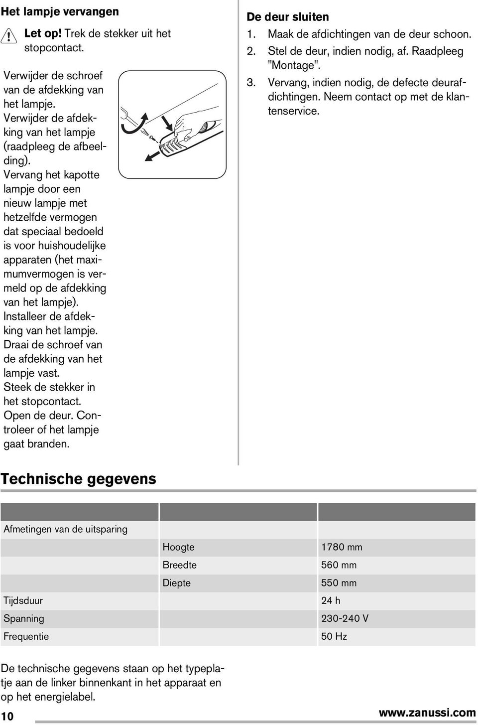 Installeer de afdekking van het lampje. Draai de schroef van de afdekking van het lampje vast. Steek de stekker in het stopcontact. Open de deur. Controleer of het lampje gaat branden.