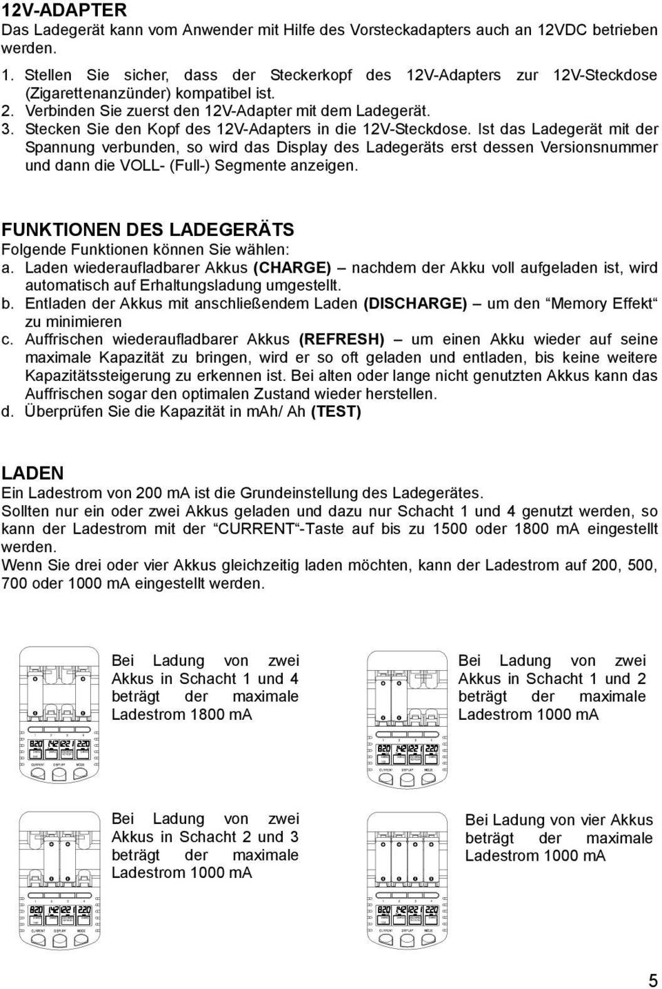 Ist das Ladegerät mit der Spannung verbunden, so wird das Display des Ladegeräts erst dessen Versionsnummer und dann die VOLL- (Full-) Segmente anzeigen.