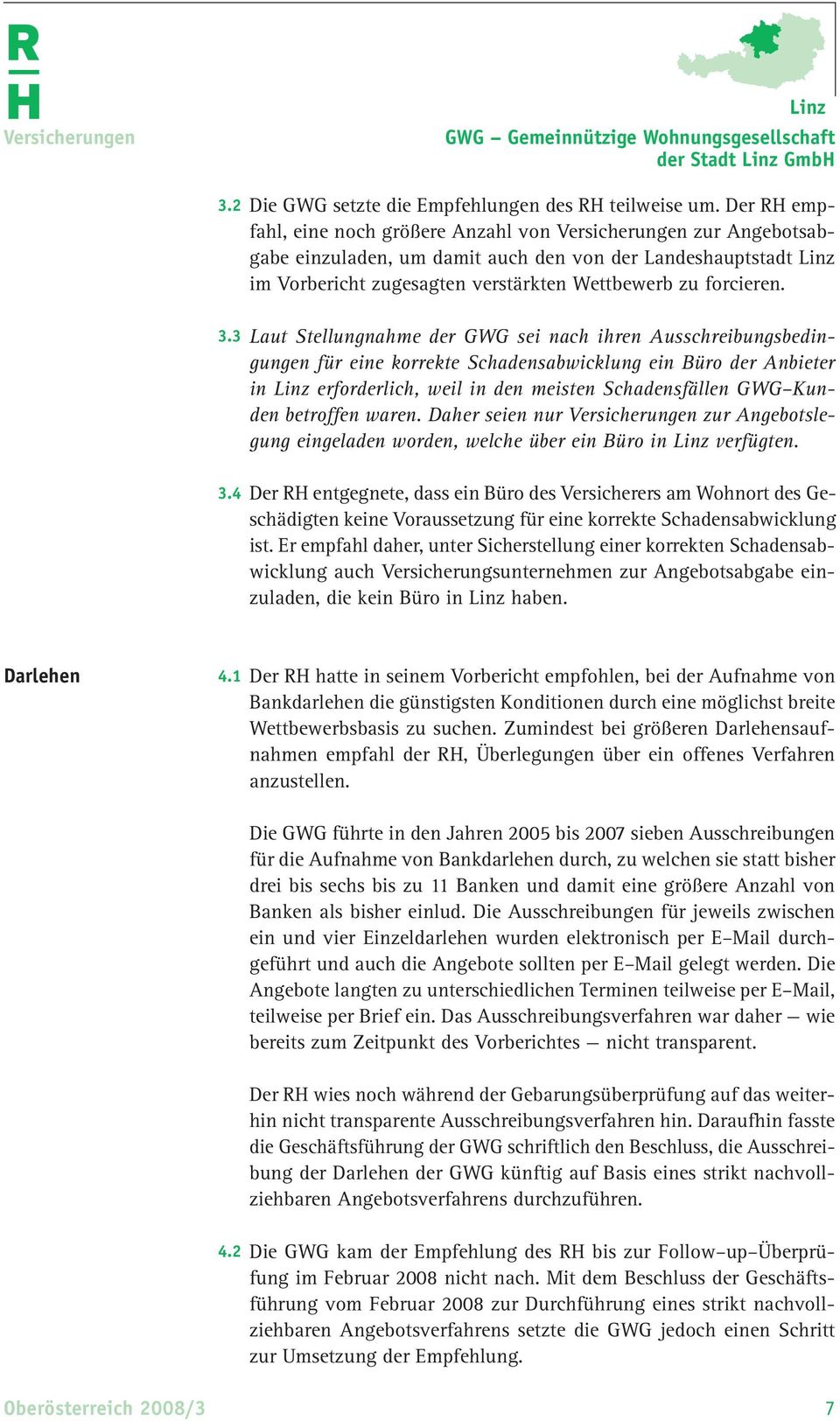 3.3 Laut Stellungnahme der GWG sei nach ihren Ausschreibungsbedingungen für eine korrekte Schadensabwicklung ein Büro der Anbieter in Linz erforderlich, weil in den meisten Schadensfällen GWG Kunden