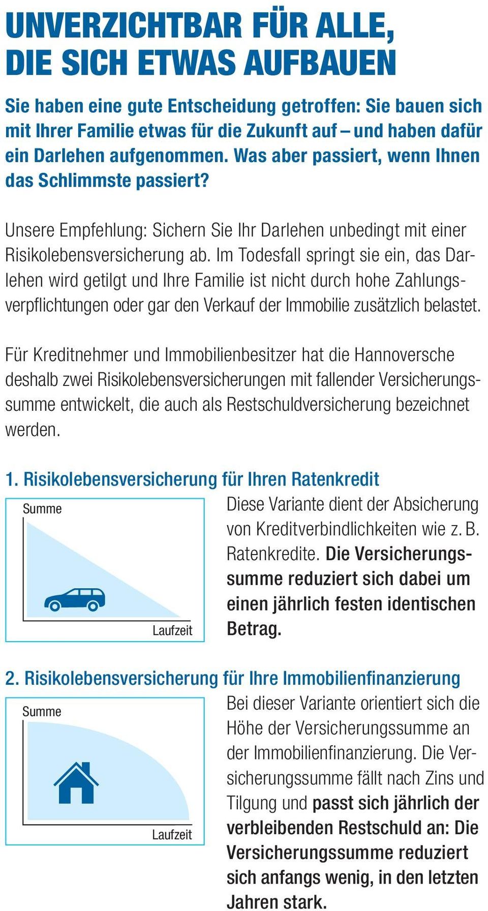 Im Todesfall springt sie ein, das Darlehen wird getilgt und Ihre Familie ist nicht durch hohe Zahlungsverpfl ichtungen oder gar den Verkauf der Immobilie zusätzlich belastet.