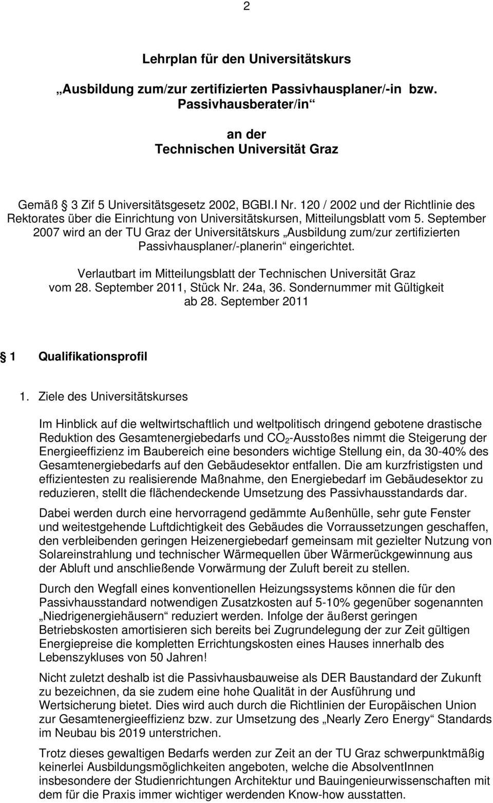 September 2007 wird an der TU Graz der Universitätskurs Ausbildung zum/zur zertifizierten Passivhausplaner/-planerin eingerichtet.
