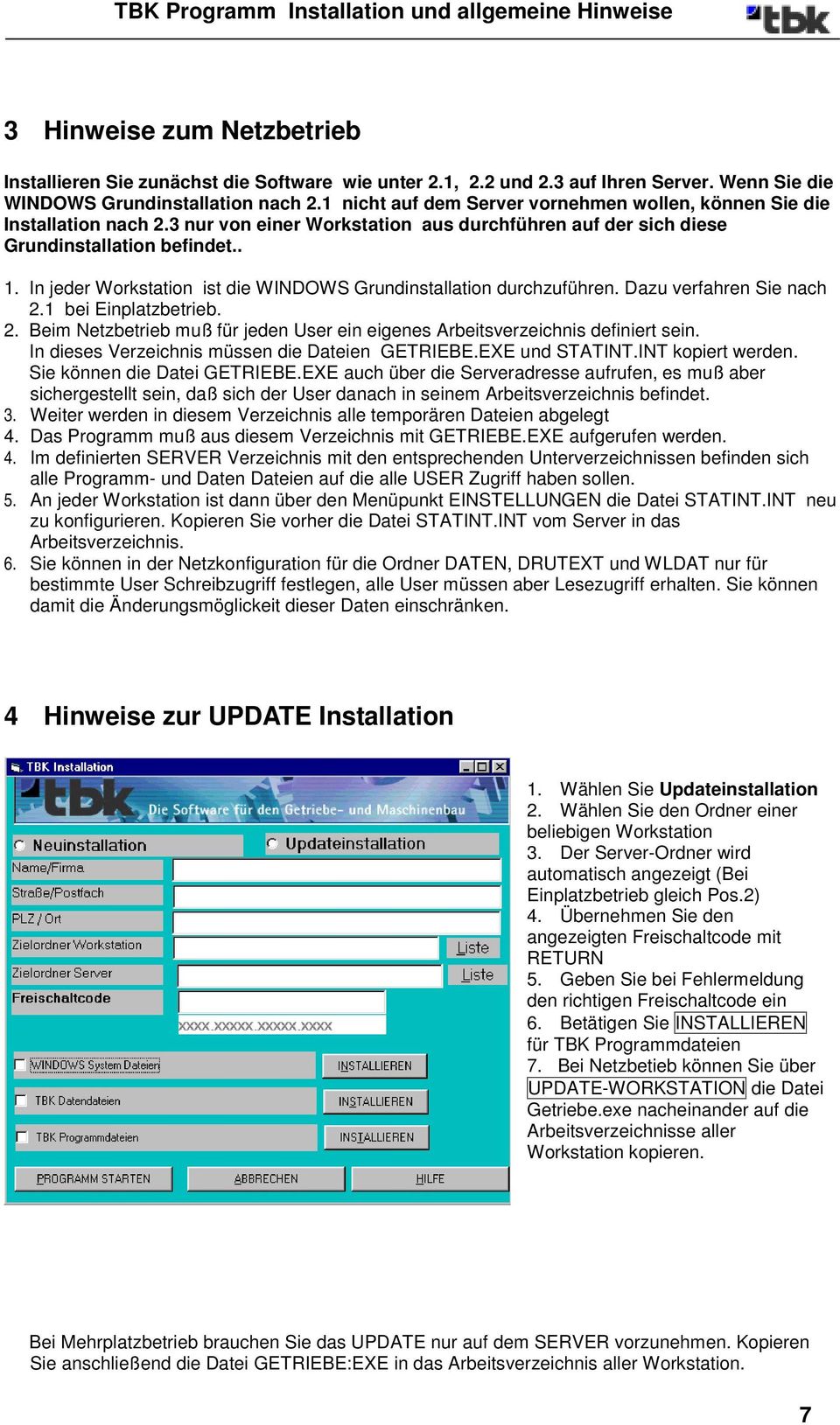 In jeder Workstation ist die WINDOWS Grundinstallation durchzuführen. Dazu verfahren Sie nach 2.1 bei Einplatzbetrieb. 2. Beim Netzbetrieb muß für jeden User ein eigenes Arbeitsverzeichnis definiert sein.